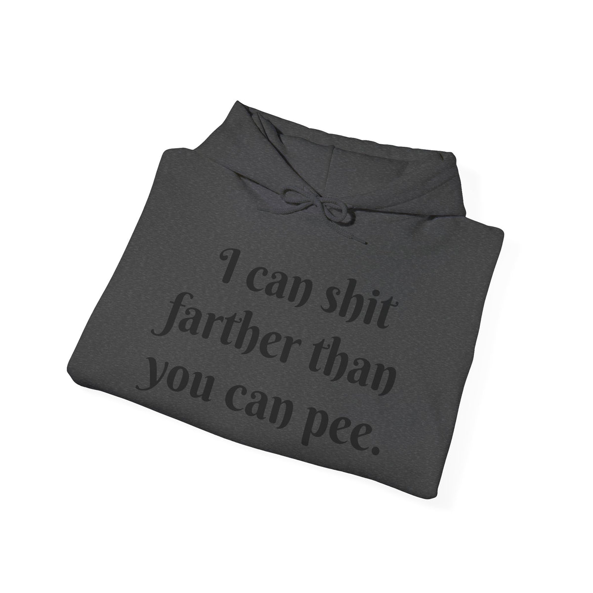 I Can Shit Farther Than You Can Pee -- Pullover Hoodie