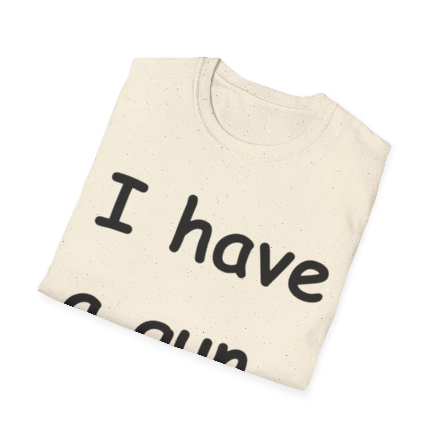 I have a gun -- Unisex Softstyle T-Shirt