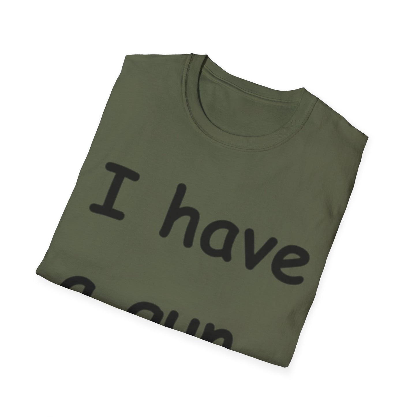 I have a gun -- Unisex Softstyle T-Shirt