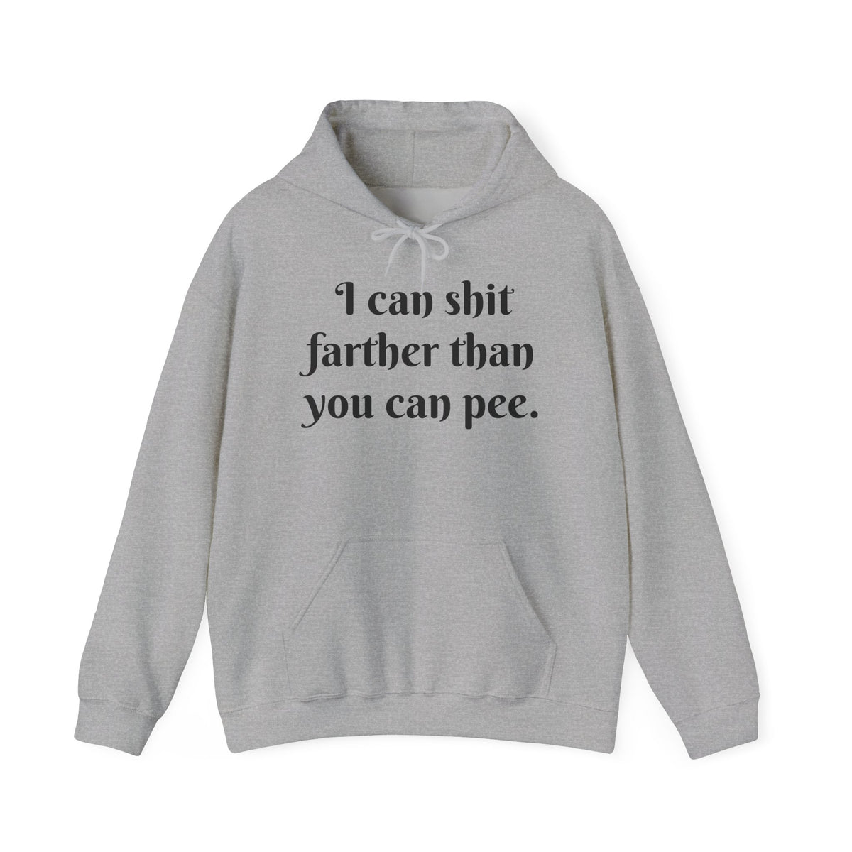 I Can Shit Farther Than You Can Pee -- Pullover Hoodie