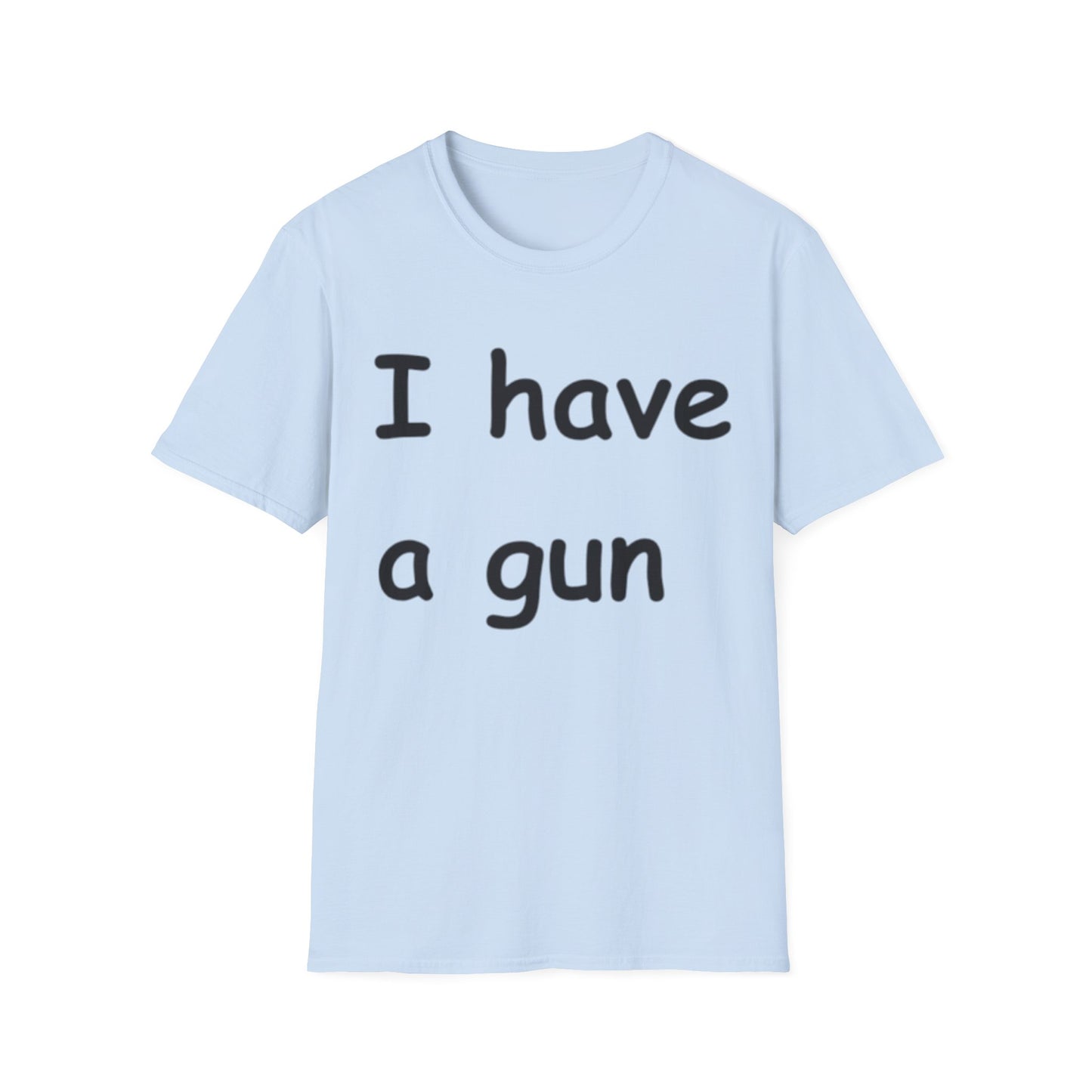 I have a gun -- Unisex Softstyle T-Shirt