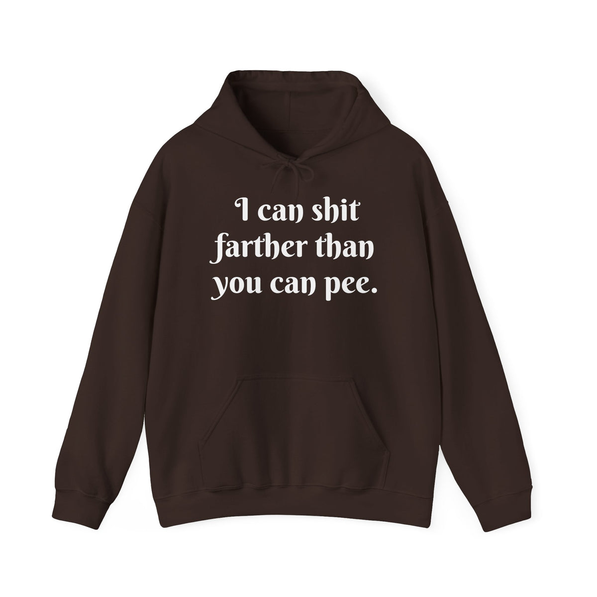I Can Shit Farther Than You Can Pee -- Pullover Hoodie
