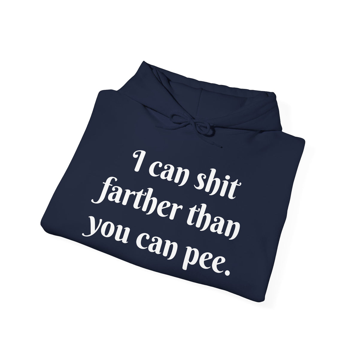 I Can Shit Farther Than You Can Pee -- Pullover Hoodie
