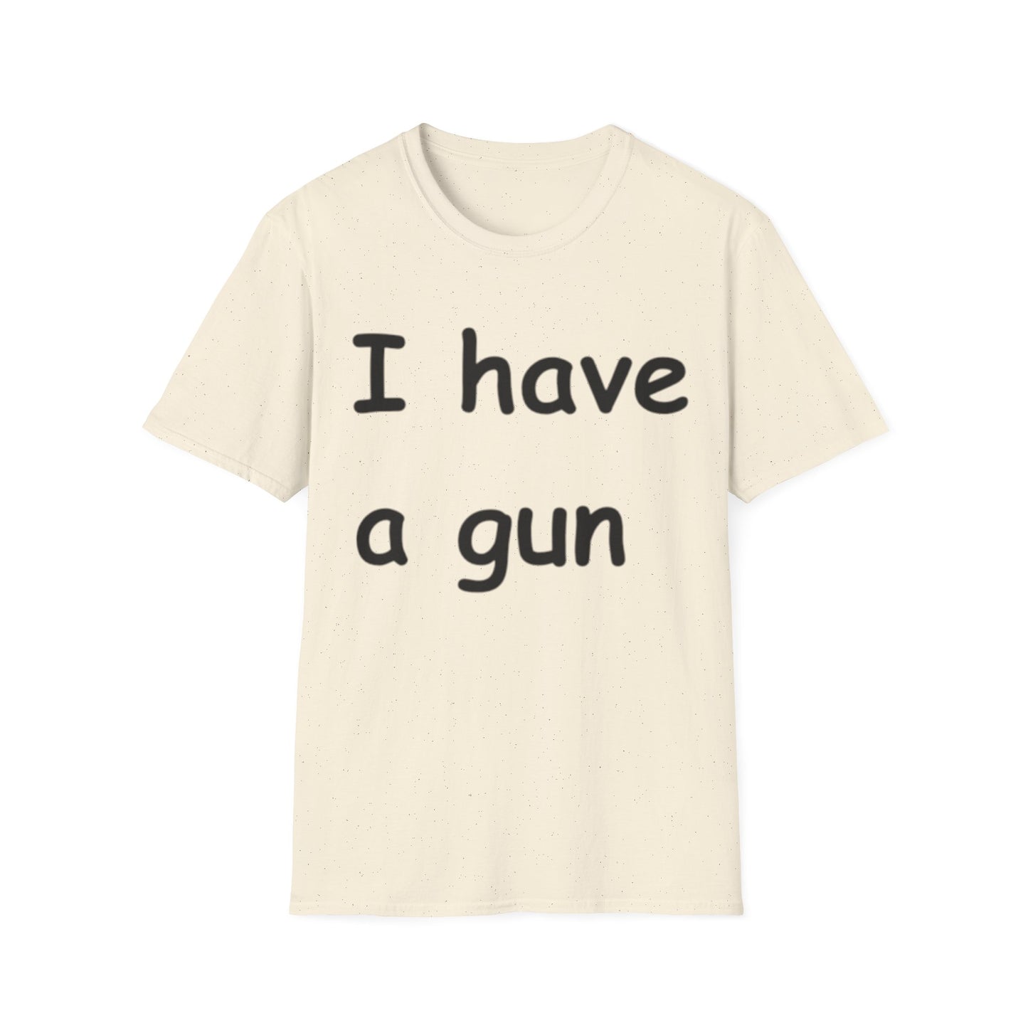 I have a gun -- Unisex Softstyle T-Shirt