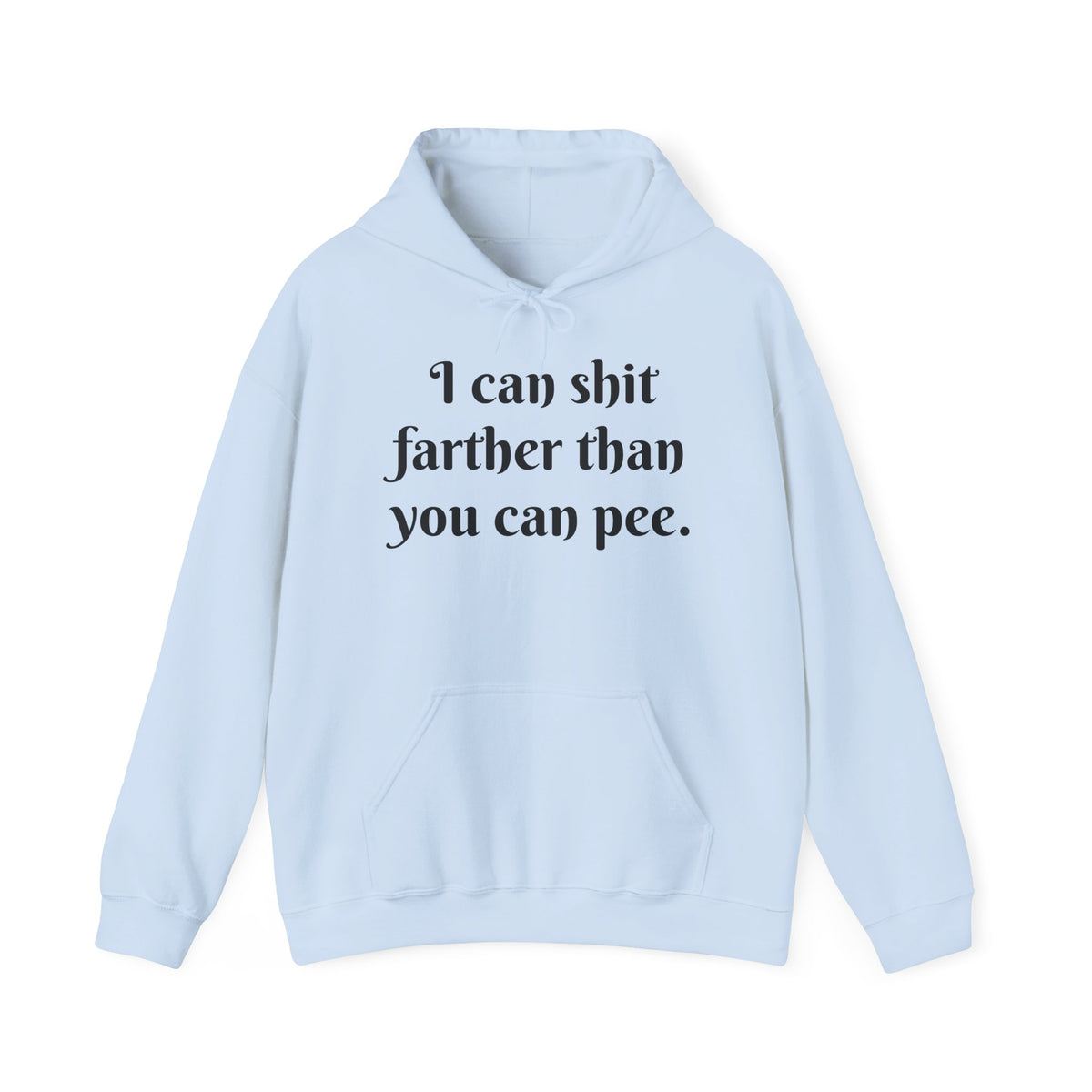I Can Shit Farther Than You Can Pee -- Pullover Hoodie