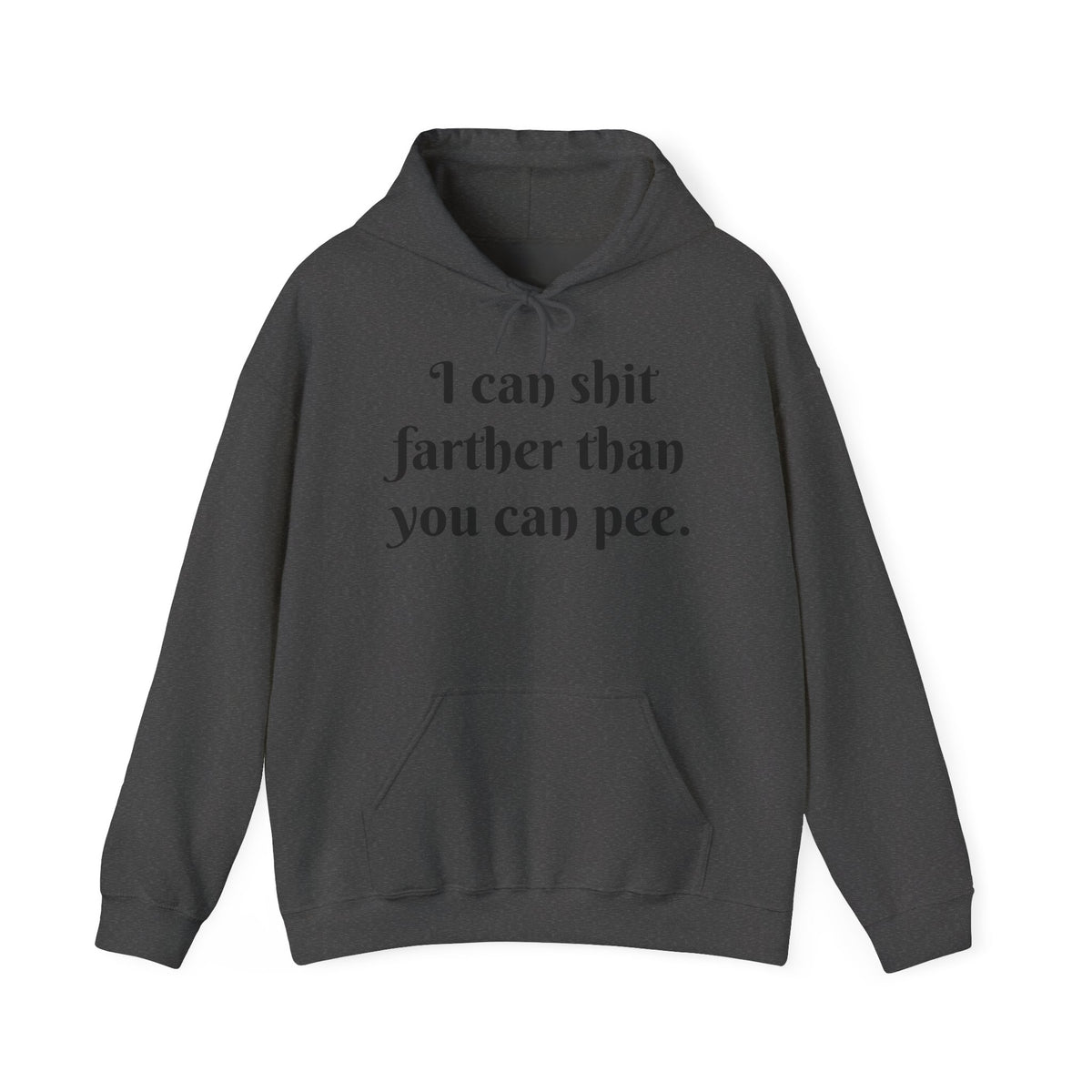 I Can Shit Farther Than You Can Pee -- Pullover Hoodie