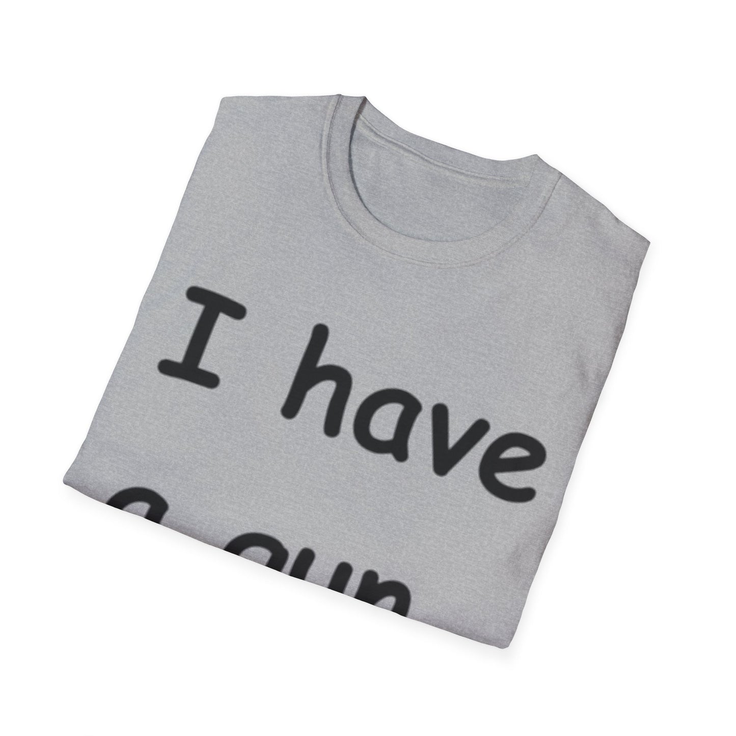 I have a gun -- Unisex Softstyle T-Shirt