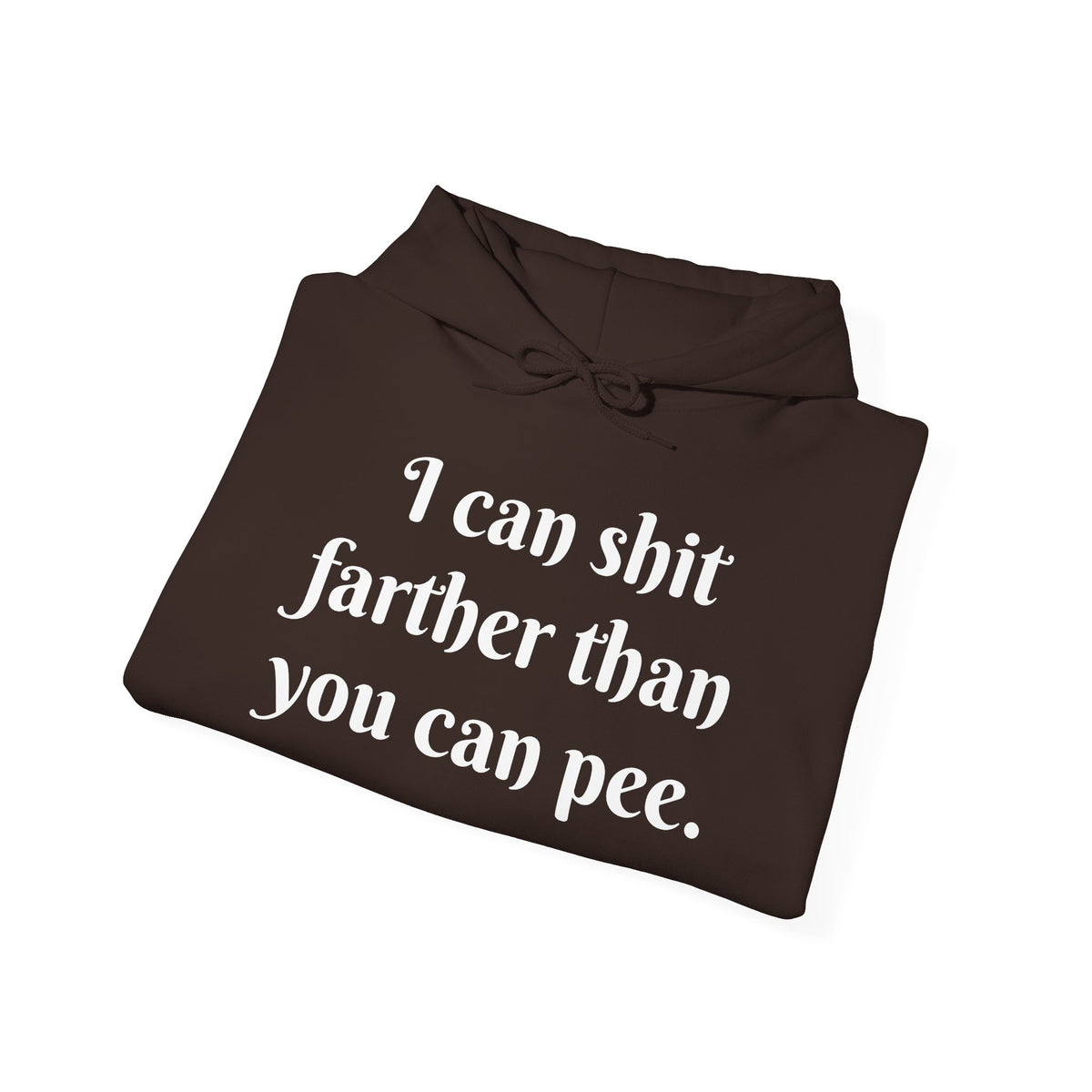 I Can Shit Farther Than You Can Pee -- Pullover Hoodie