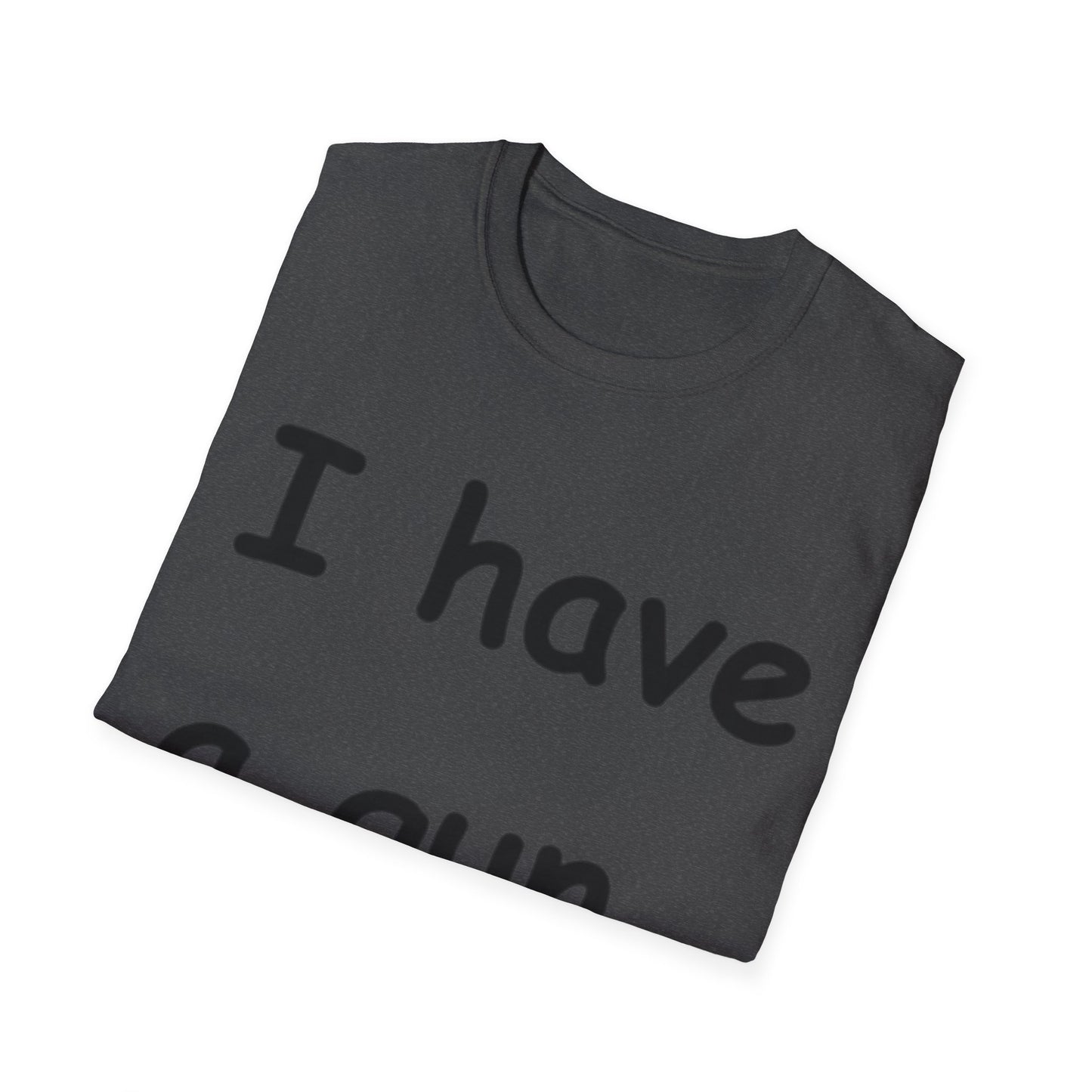 I have a gun -- Unisex Softstyle T-Shirt