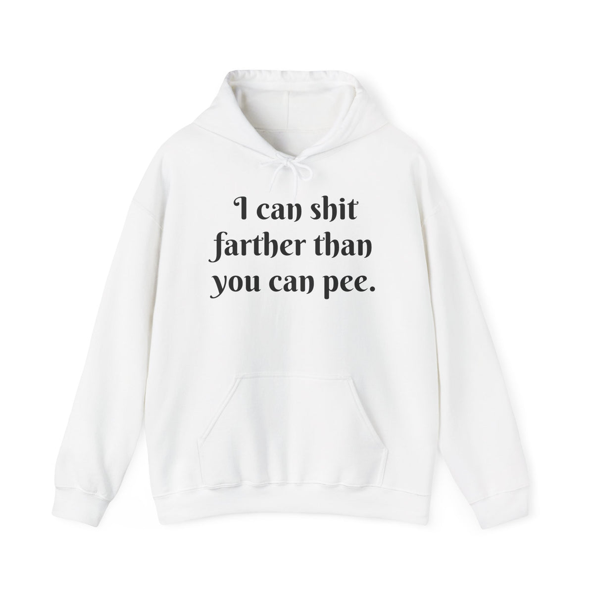 I Can Shit Farther Than You Can Pee -- Pullover Hoodie