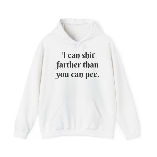 I Can Shit Farther Than You Can Pee -- Pullover Hoodie